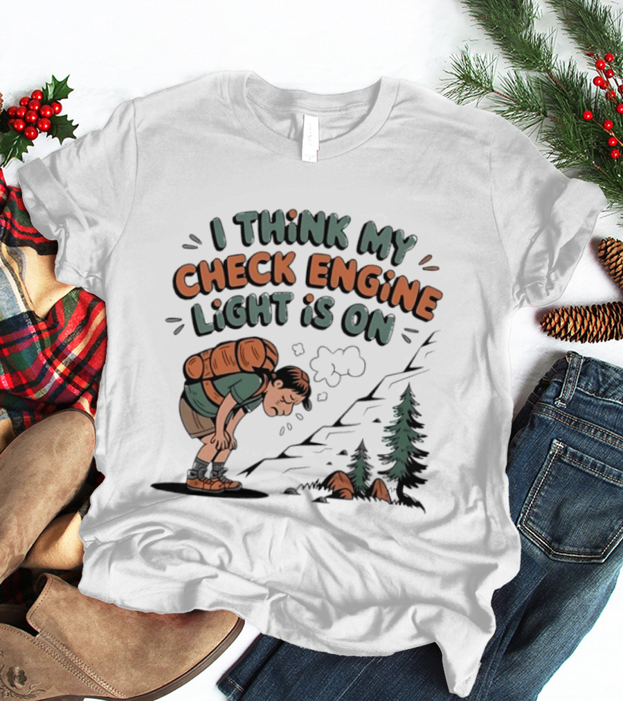 I Think My Check Engine Light Is On Exhausted Hiker Backpacking T-Shirt