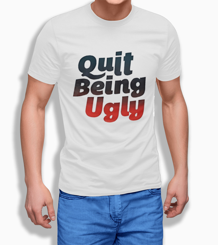Quit Being Ugly Red And Blue T-Shirt