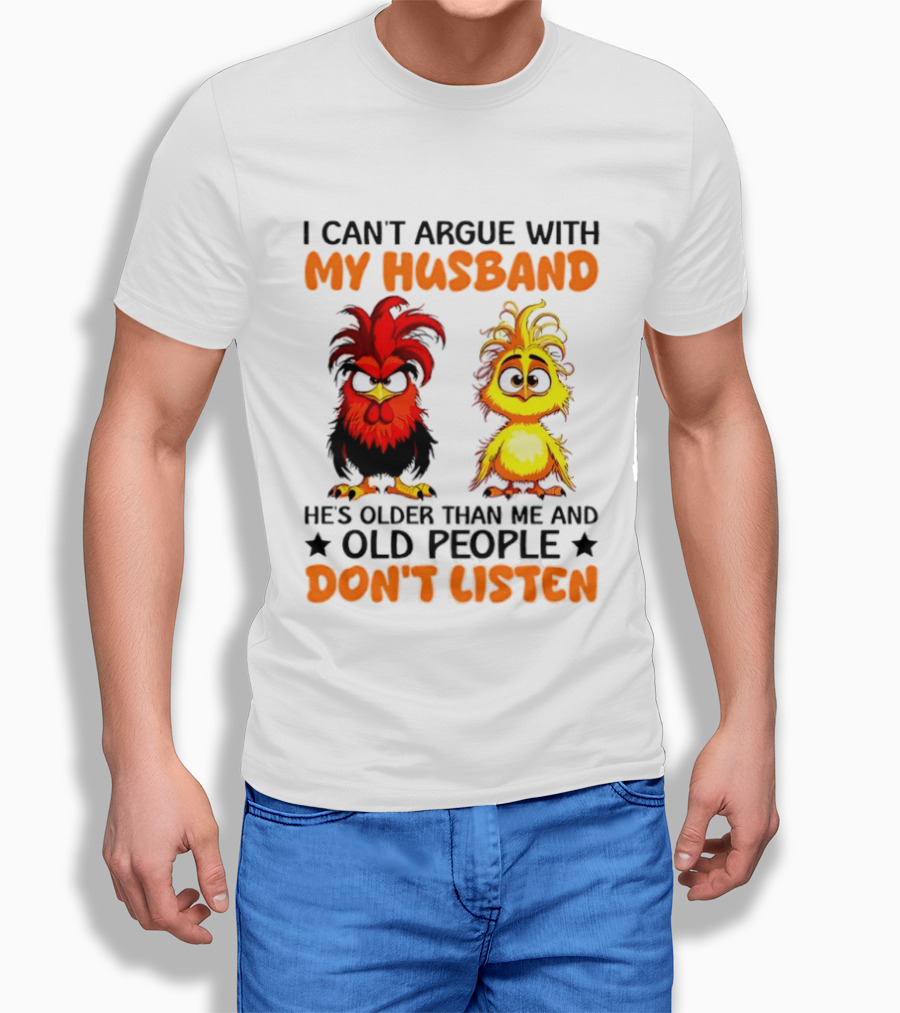 I Can't Argue With My Husband He's Older Than Me And Old People Don't Listen Rooster And Chick T-Shirt