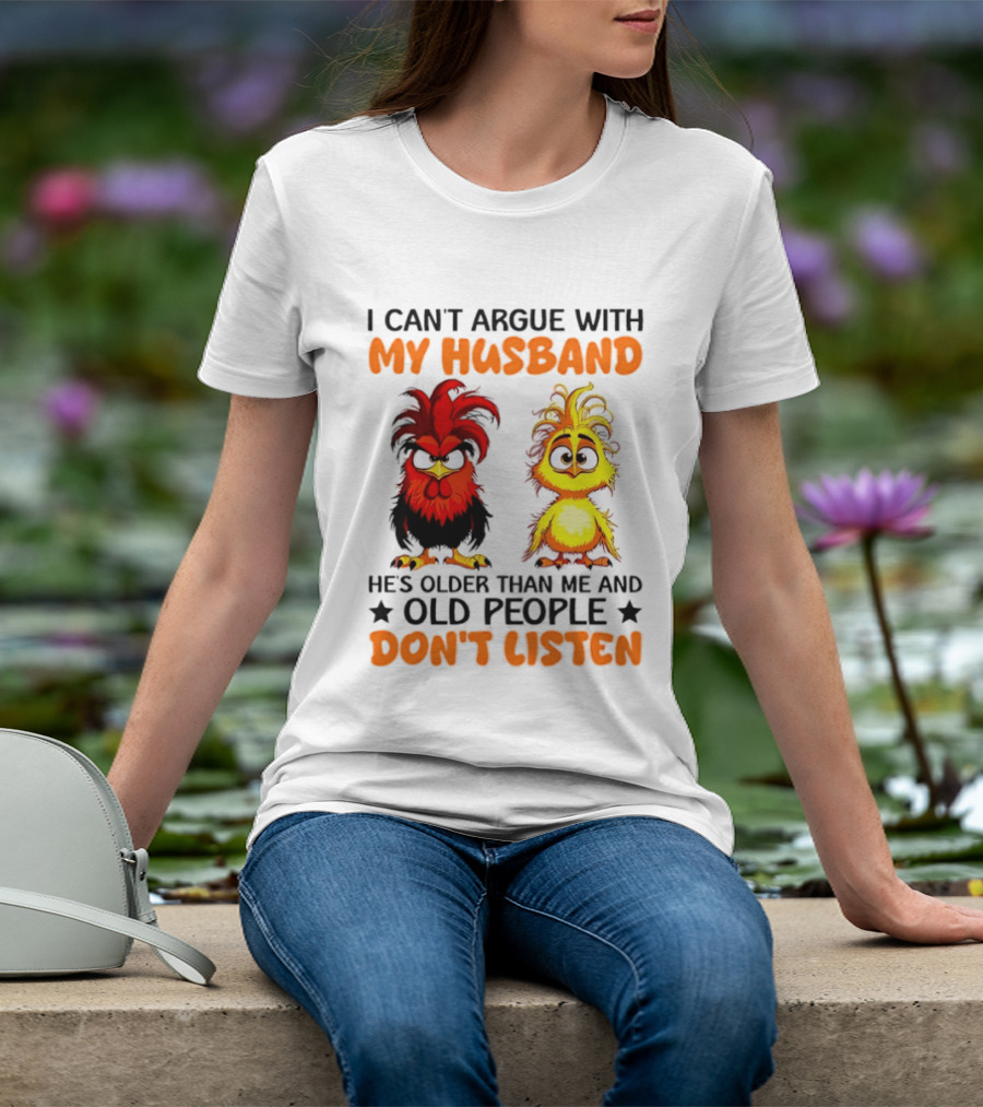 I Can't Argue With My Husband He's Older Than Me And Old People Don't Listen Rooster And Chick T-Shirt