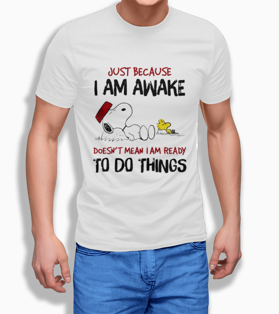 Snoopy Just Because I Am Awake Doesn't Mean I Am Ready To Do Things Charlie Brown T-Shirt