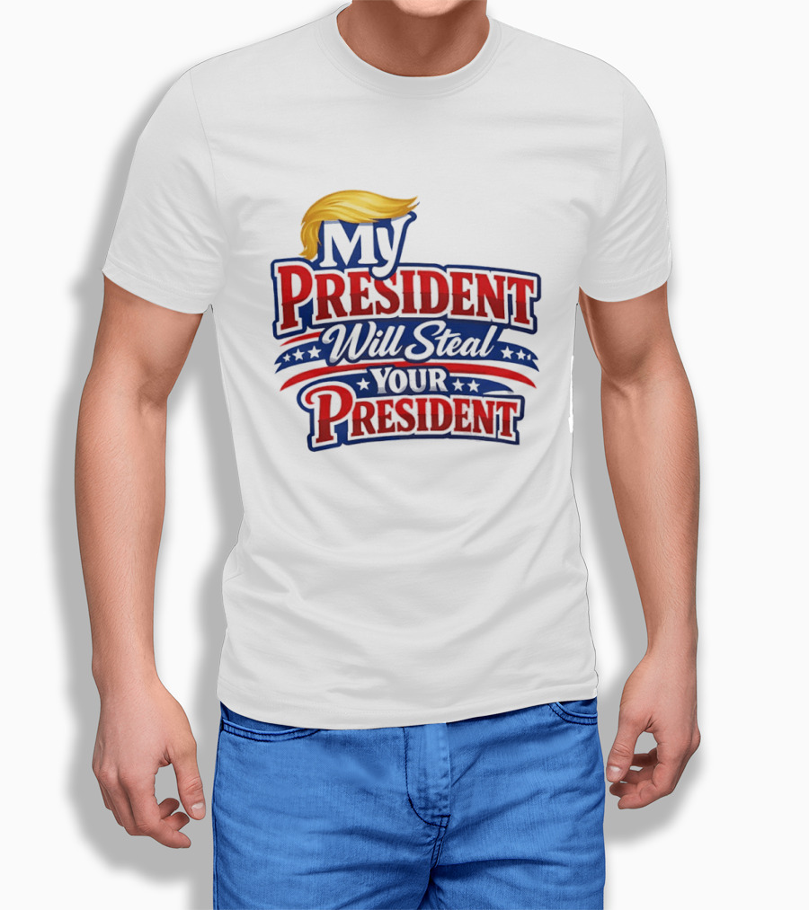 Trump My President Will Steal Your President T-Shirt