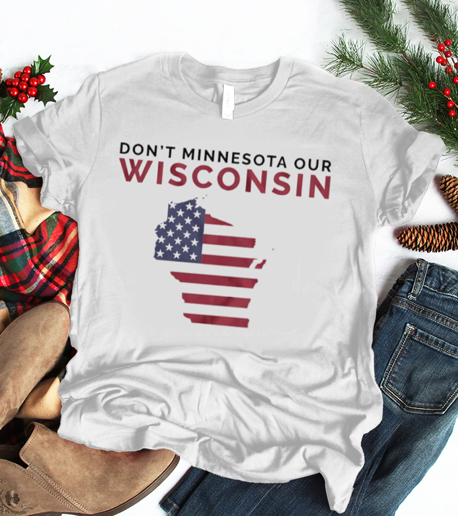 Don't Minnesota Our Wisconsin USA Flag Map T-Shirt