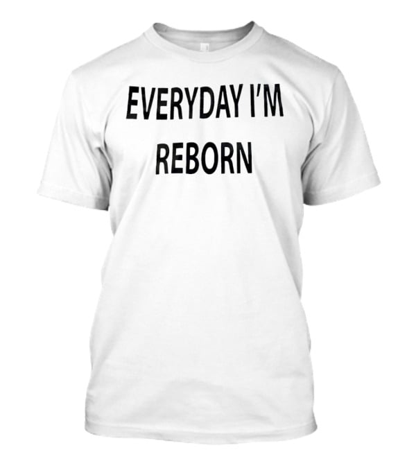 Everyday I'm Reborn T-Shirt