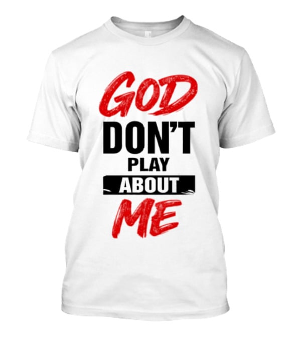 God Don't Play About Me Bold Inspirational T-Shirt