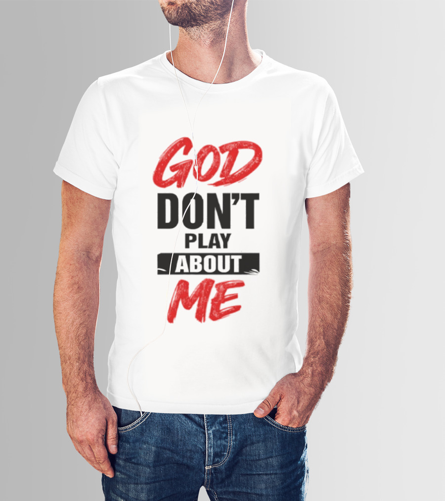 God Don't Play About Me Bold Inspirational T-Shirt