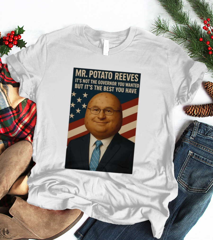 Mr. Potato Reeves It's Not The Governor You Wanted But It's The Best You Have T-Shirt