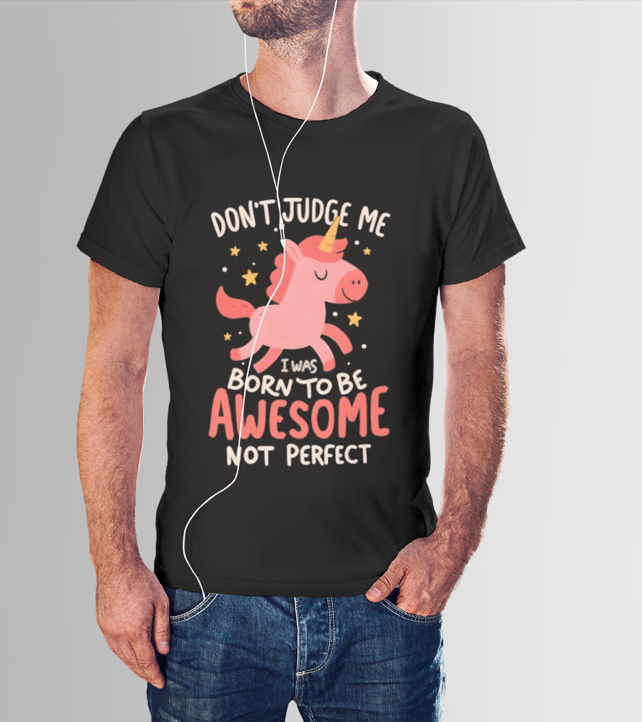 Don't Judge Me I Was Born To Be Awesome Not Perfect Unicorn T-Shirt