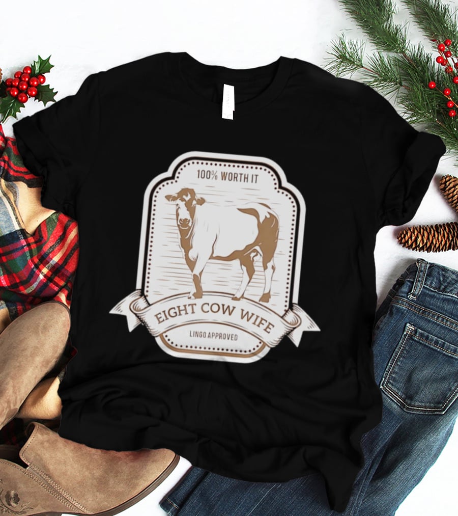 Eight Cow Wife Lingo Approved 100 Percent Worth It T-Shirt