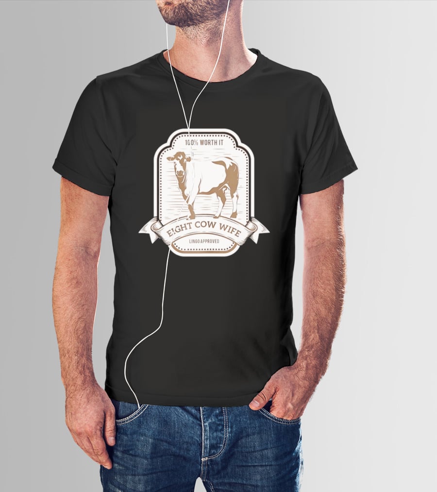 Eight Cow Wife Lingo Approved 100 Percent Worth It T-Shirt