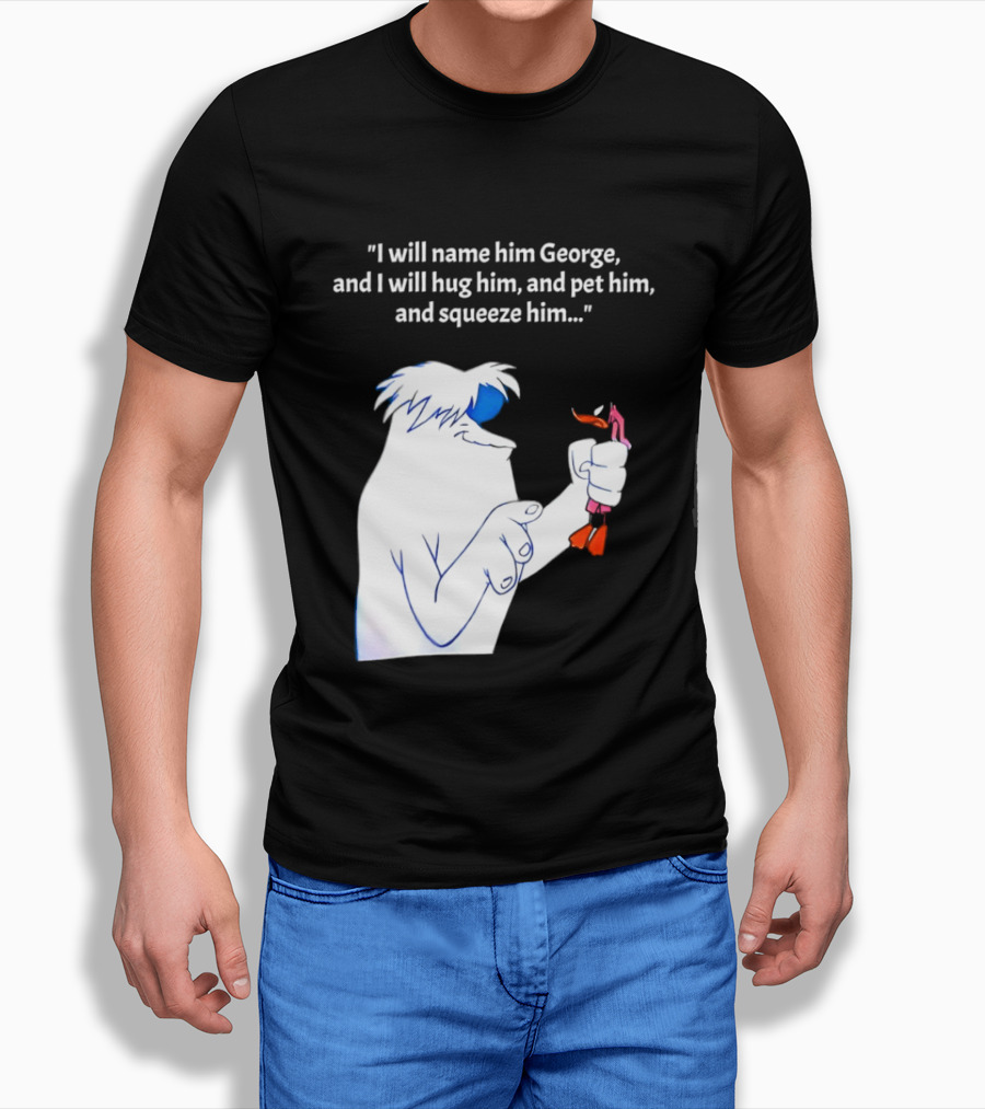 I Will Name Him George And I Will Hug Him And Squeeze Him Abominable Snowman T-Shirt