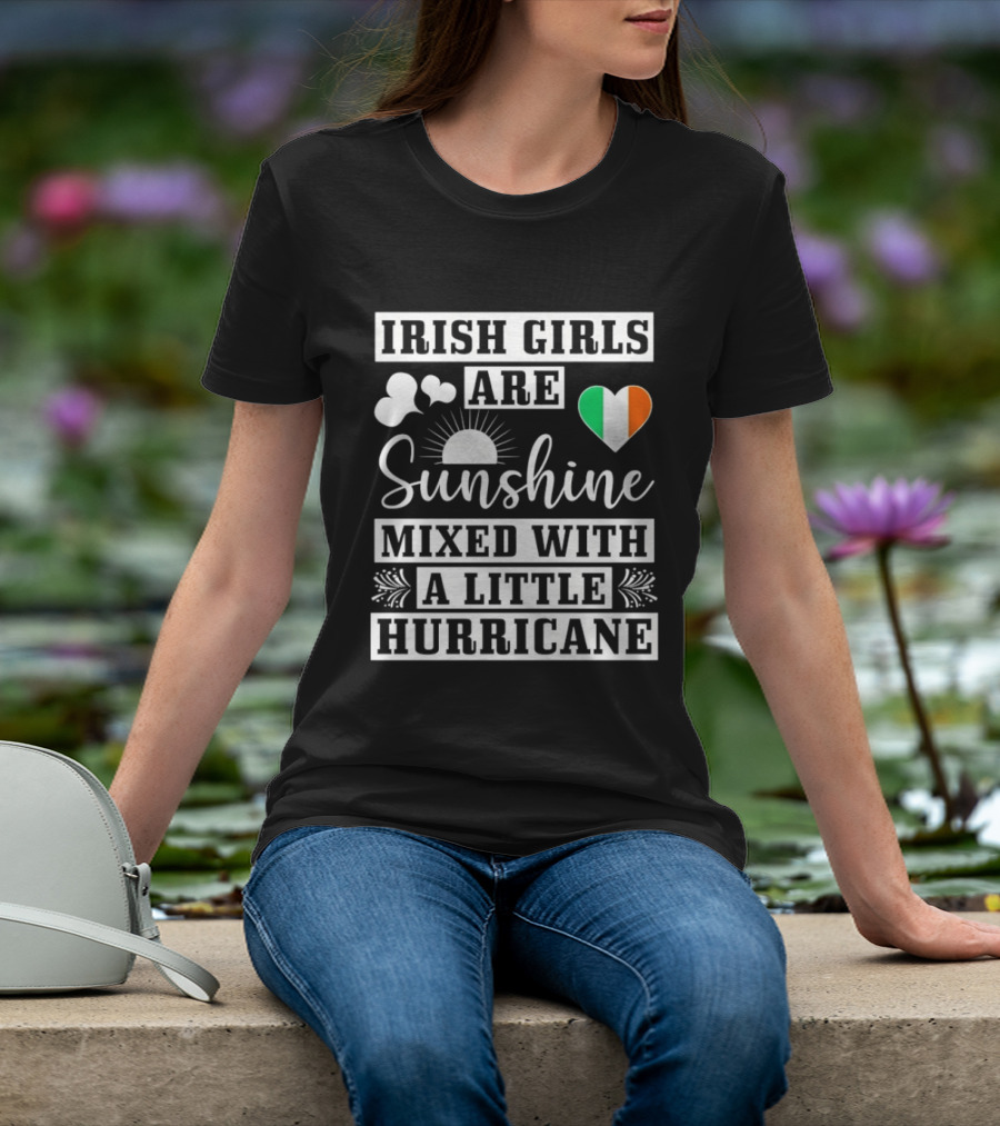 Irish Girls Are Sunshine Heart Shamrock Mixed With A Little Hurricane T-Shirt