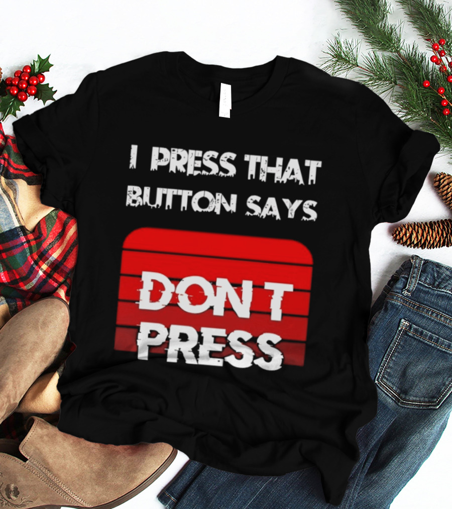 I Press That Button Says Don't Press Red Button Humor T-Shirt