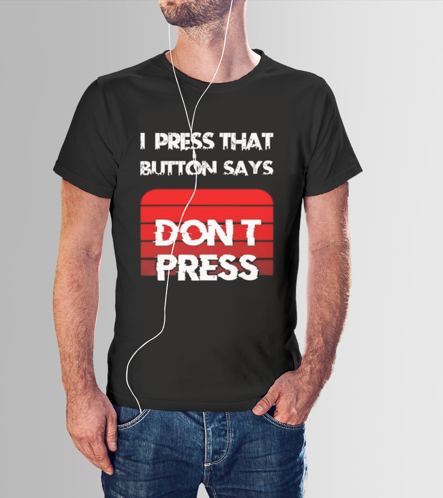 I Press That Button Says Don't Press Red Button Humor T-Shirt