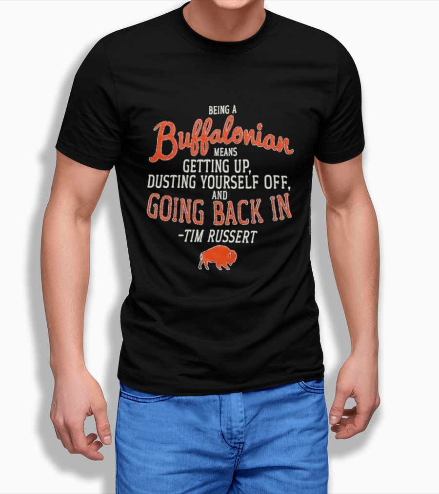 Buffalonian Spirit Getting Up Dusting Yourself Off Going Back In Tim Russert Buffalo T-Shirt