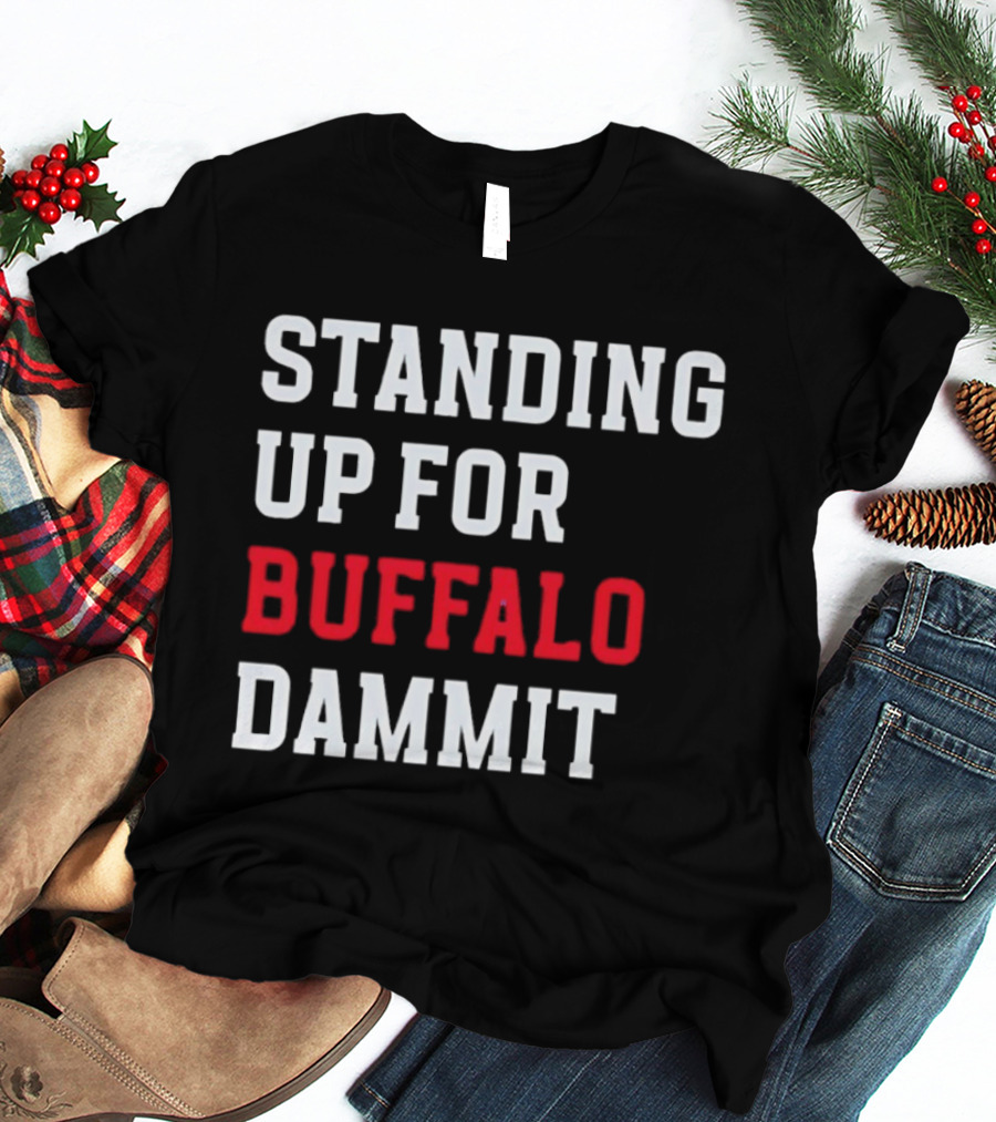 Standing Up For Buffalo Dammit T-Shirt