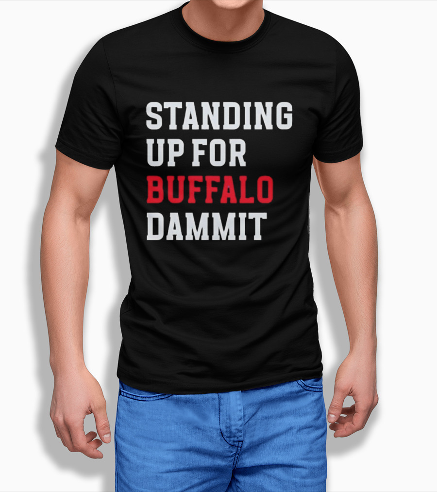 Standing Up For Buffalo Dammit T-Shirt