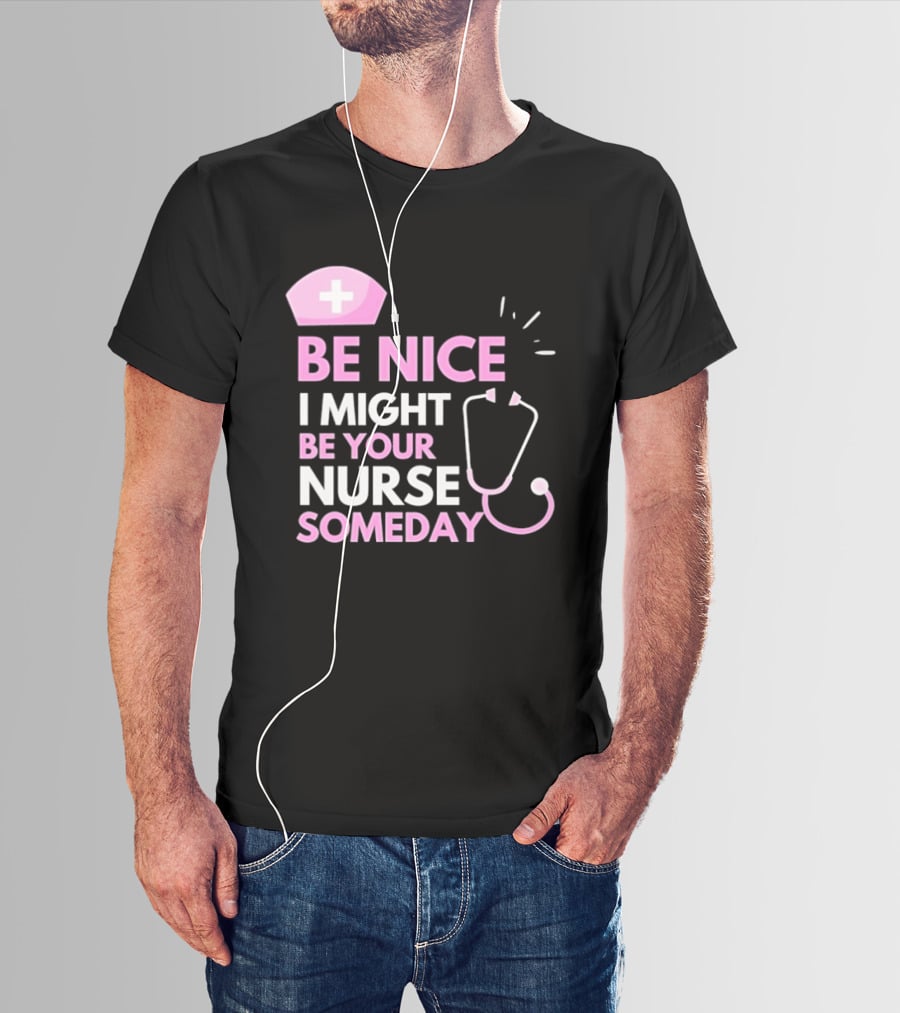 Be Nice I Might Be Your Nurse Someday Stethoscope Nurse Hat T-Shirt