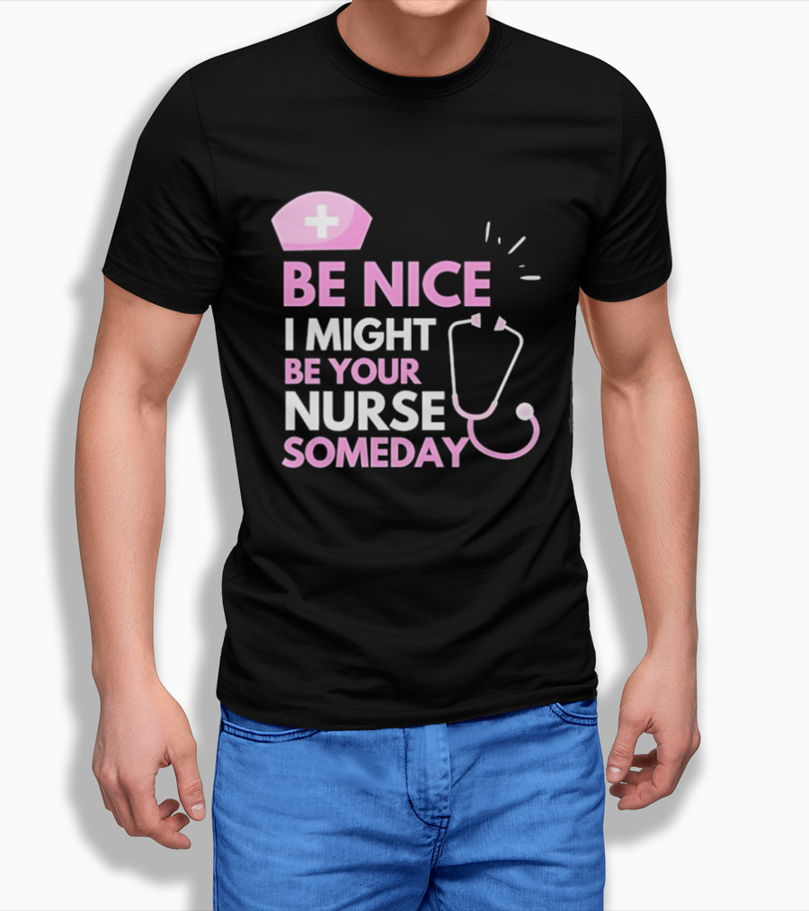 Be Nice I Might Be Your Nurse Someday Stethoscope Nurse Hat T-Shirt