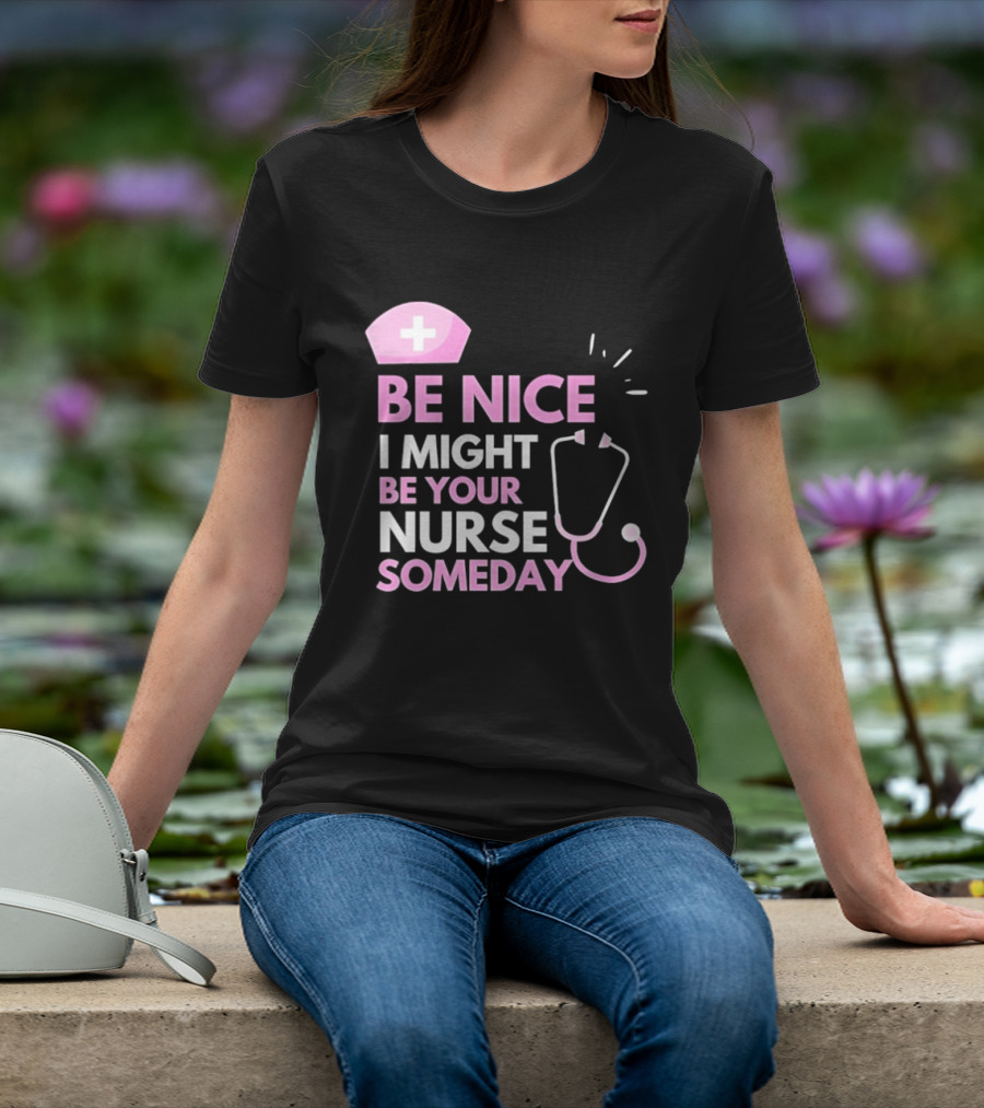 Be Nice I Might Be Your Nurse Someday Stethoscope Nurse Hat T-Shirt