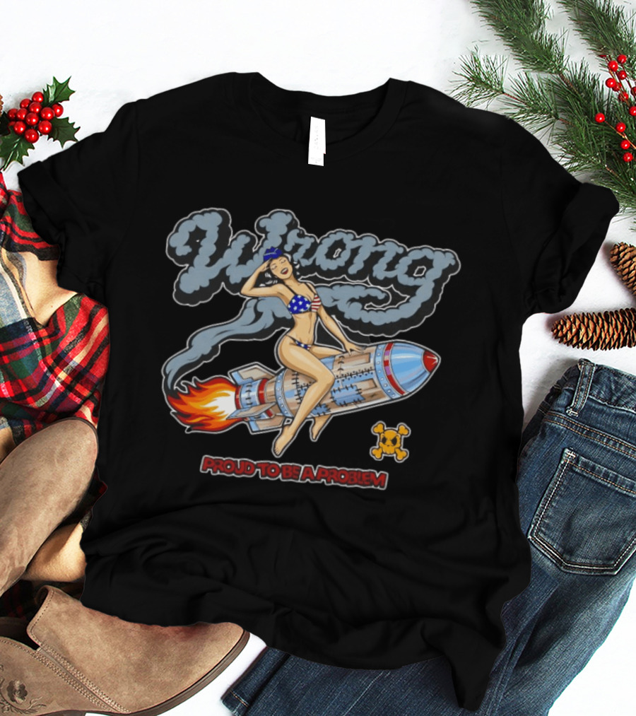 Proud To Be A Problem Pin Up Rocket Ride Wrong T-Shirt