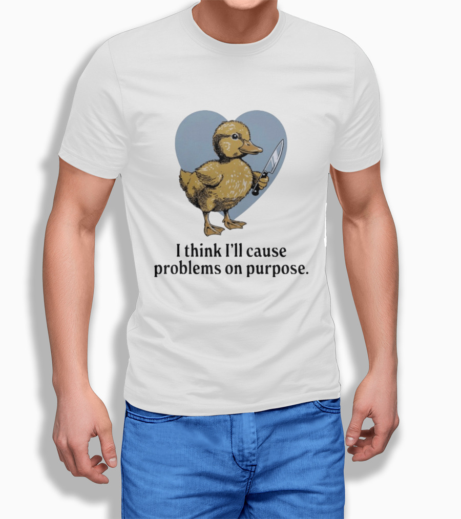 I Think I'll Cause Problems On Purpose Duck With Knife In Heart Shape T-Shirt