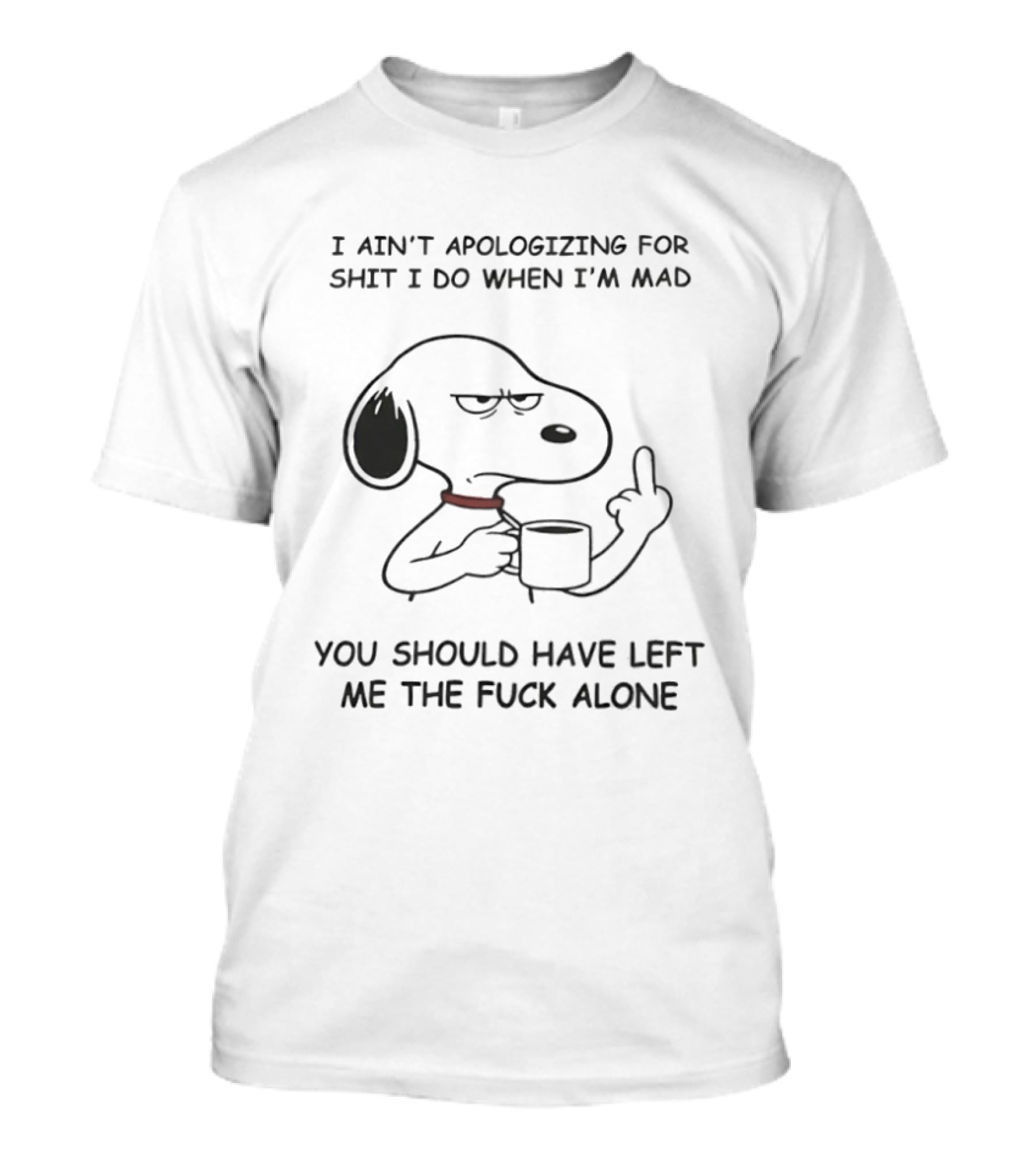 Grumpy Snoopy Middle Finger I Ain't Apologizing For Shit You Should Have Left Me Alone T-Shirt