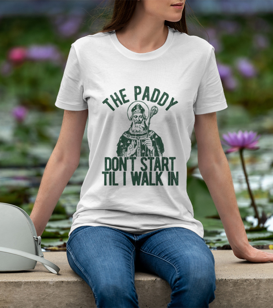 The Paddy Don't Start Til I Walk In St Patricks Day T-Shirt
