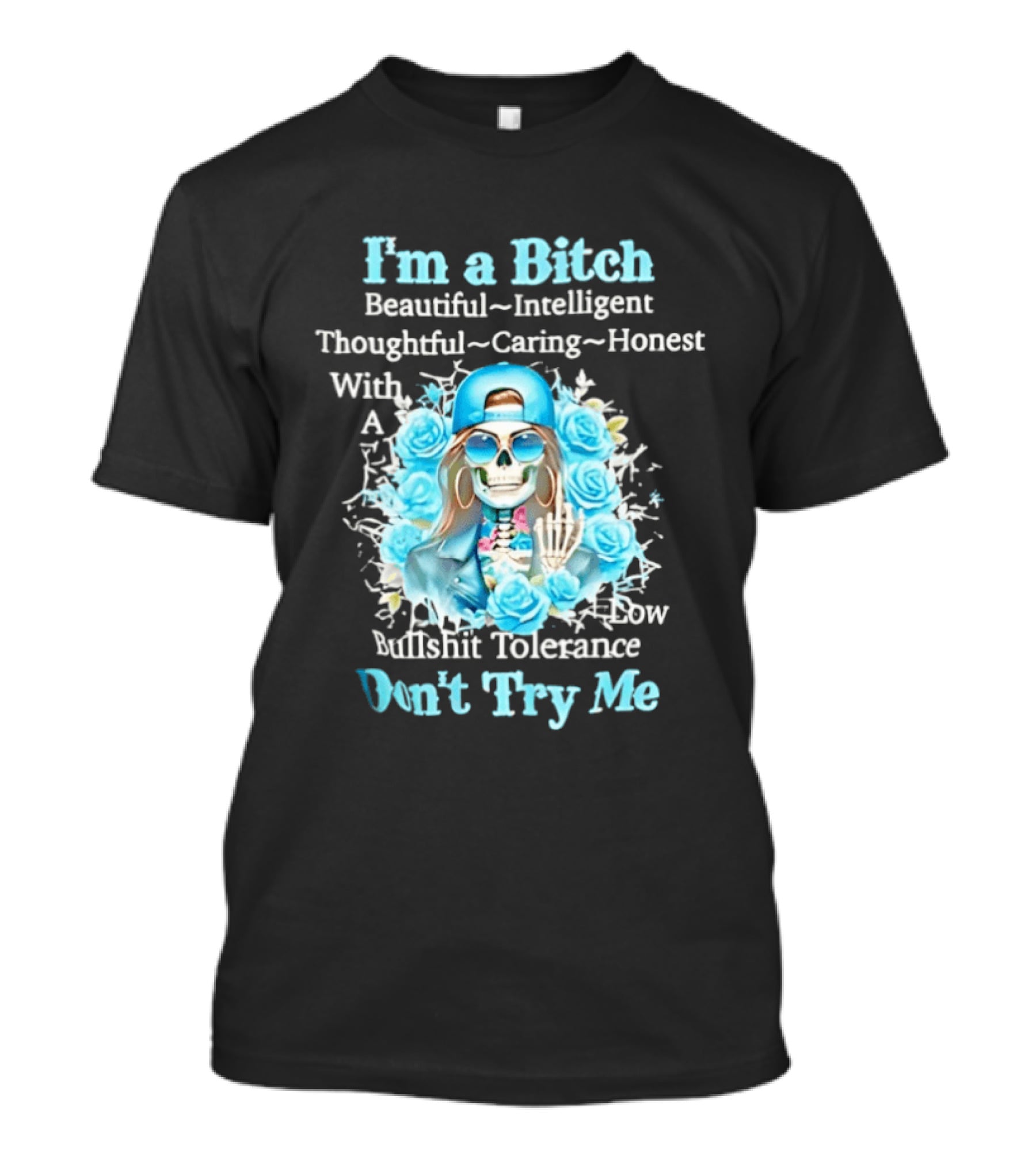I'm A Bitch Beautiful Intelligent Thoughtful Caring Honest With Low Bullshit Tolerance Don't Try Me T-Shirt