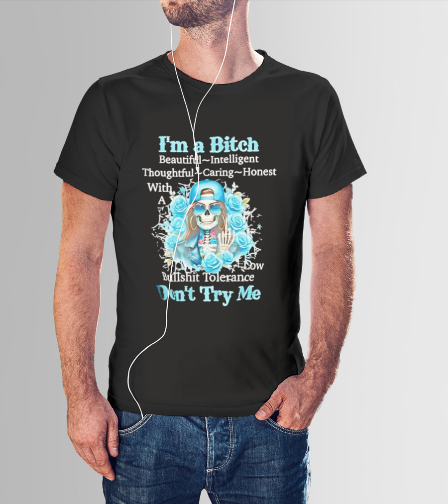 I'm A Bitch Beautiful Intelligent Thoughtful Caring Honest With Low Bullshit Tolerance Don't Try Me T-Shirt