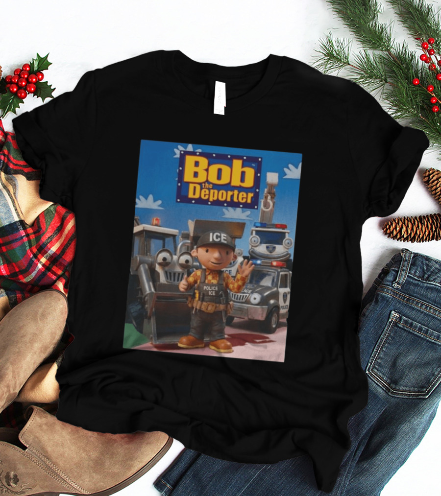 Bob The Deporter ICE Police Vehicles And Construction Crew T-Shirt
