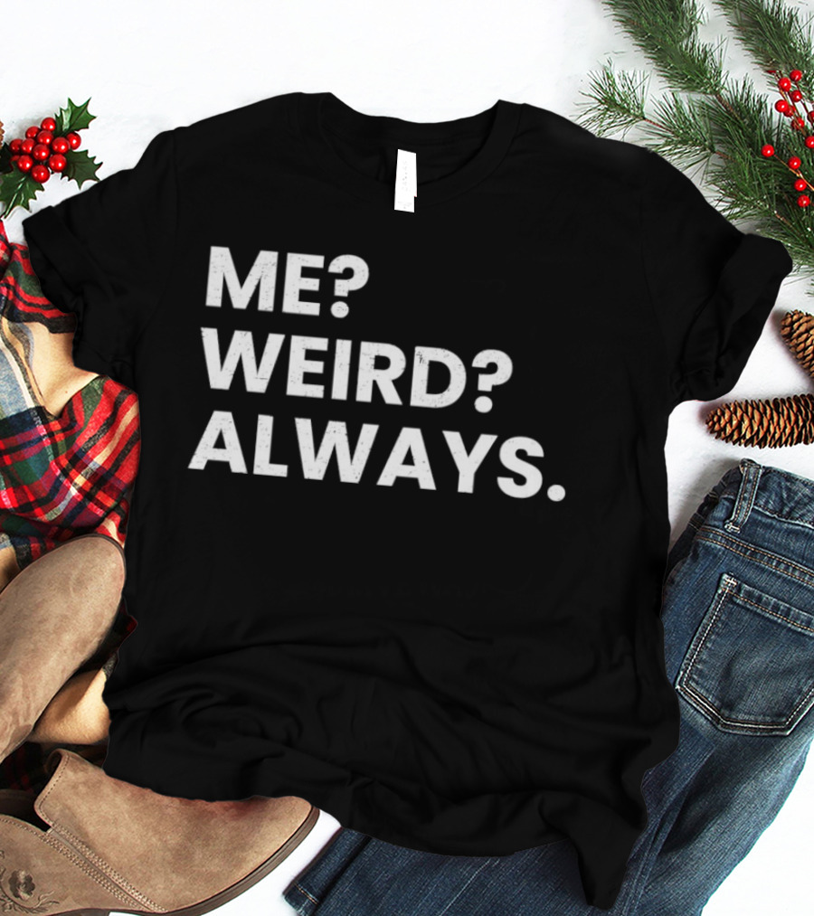 Me Weird Always T-Shirt