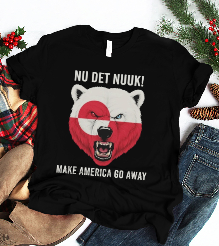 Nu Det Nuuk Polar Bear Greenland Flag Make America Go Away T-Shirt