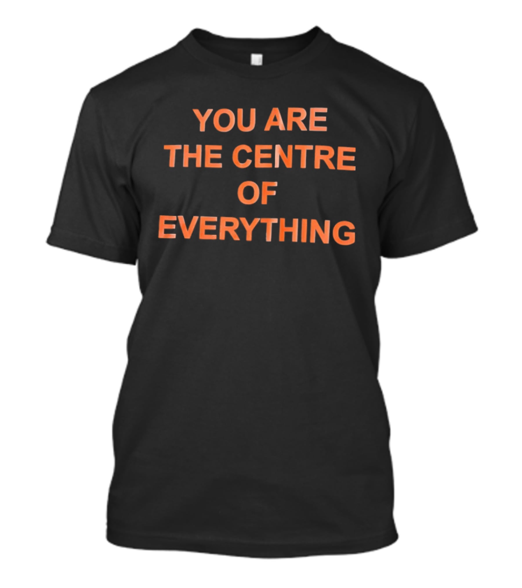 You Are The Centre Of Everything Motivational Positive Affirmation T-Shirt