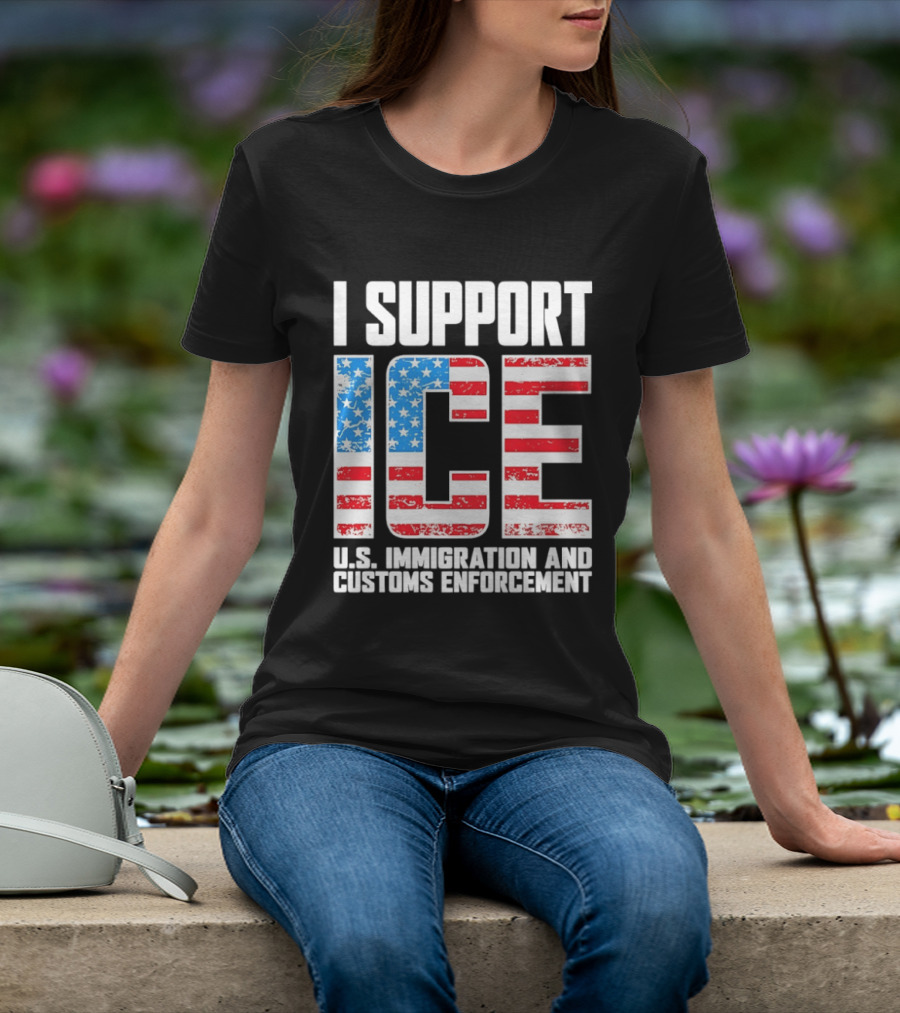 I Support ICE U.S. Immigration And Customs Enforcement American Flag T-Shirt