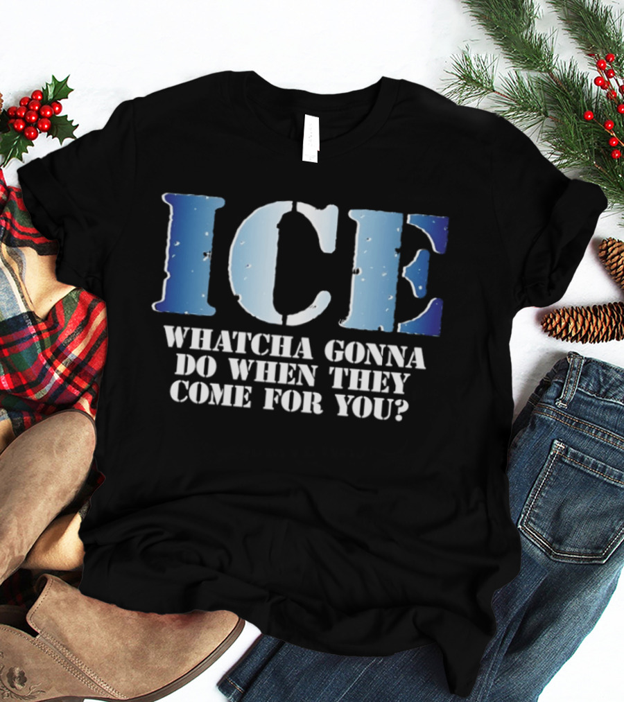 ICE Whatcha Gonna Do When They Come For You Bold Text Snowy Lettering T-Shirt