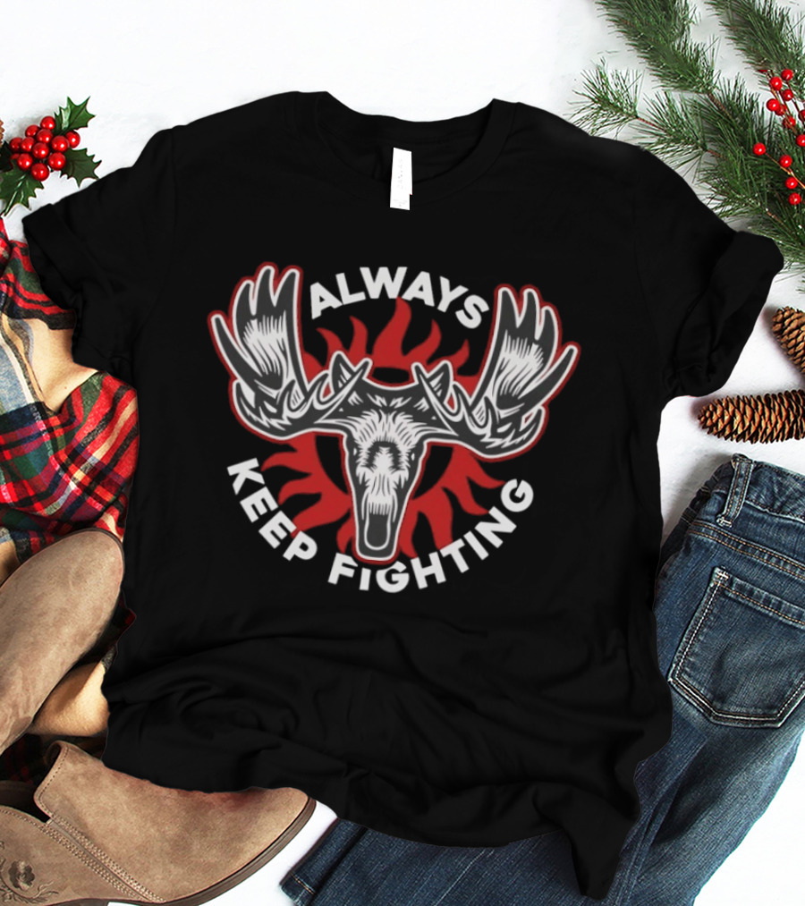 Moose Always Keep Fighting Fire Antlers Motivational T-Shirt