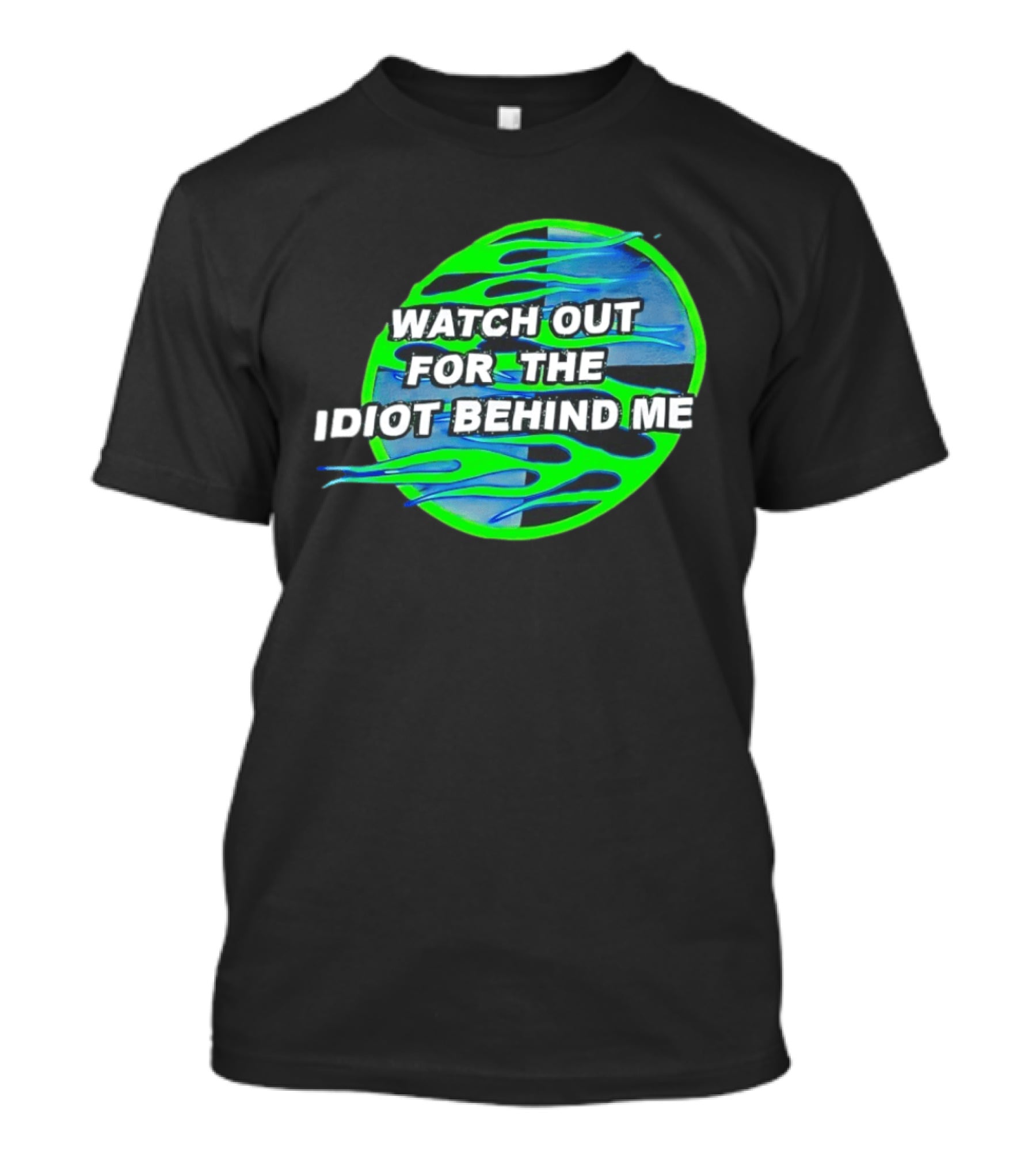 Out For The Idiot Behind Me Green Blue Flames T-Shirt
