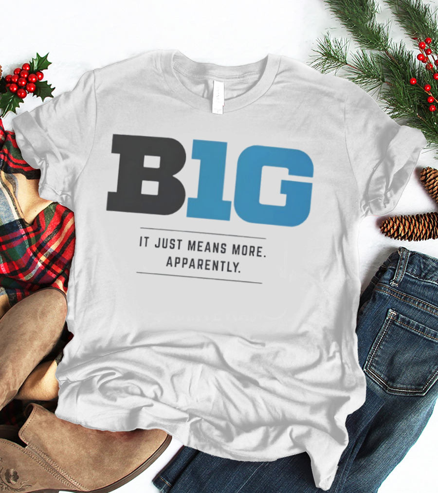 B1G It Just Means More Apparently T-Shirt