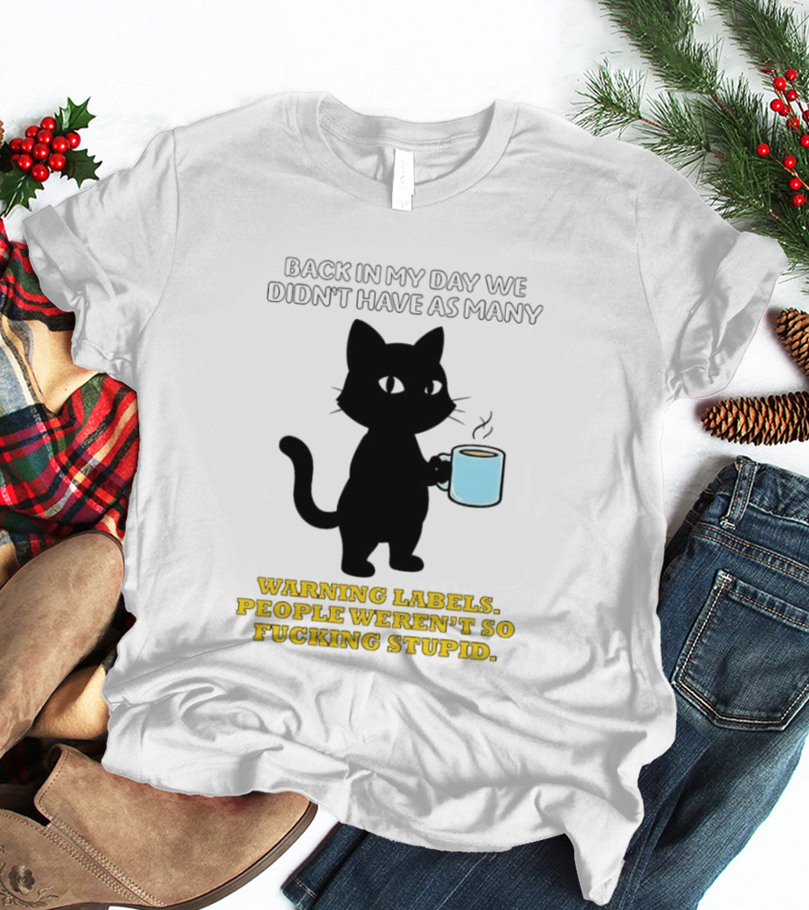 Black Cat Back In My Day We Didn't Have As Many Warning Labels People Weren't So Stupid T-Shirt