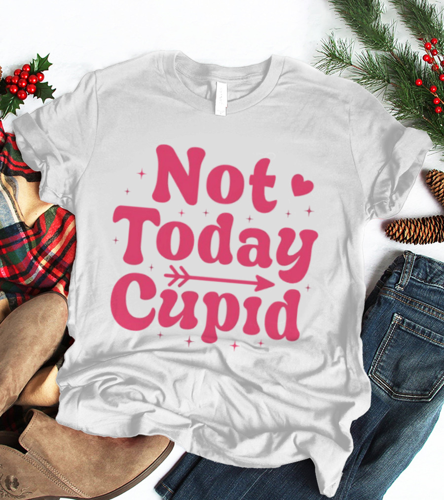 Not Today Cupid Valentine Day ArrowHeart Fun Look T-Shirt