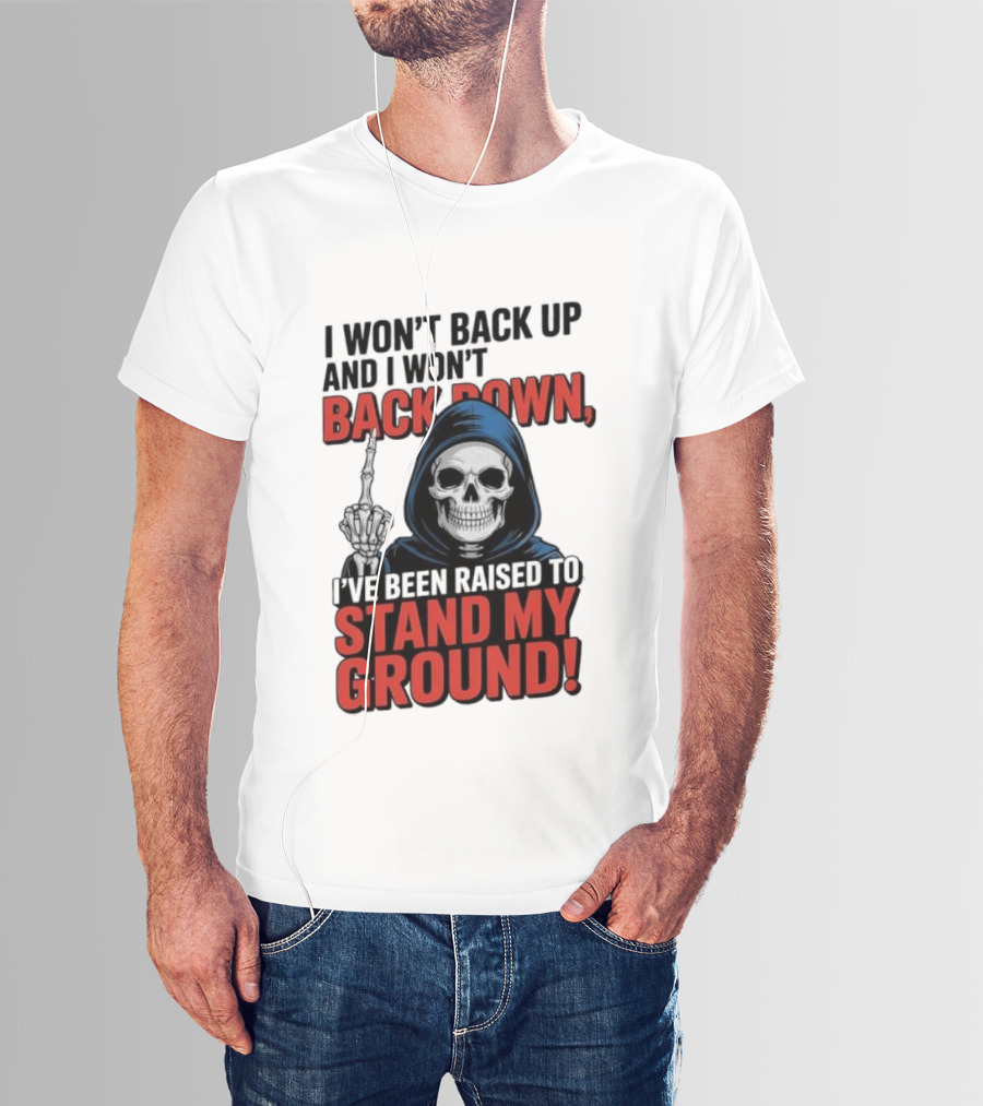 I Won't Back Up I Won't Back Down I've Been Raised To Stand My Ground Skeleton T-Shirt