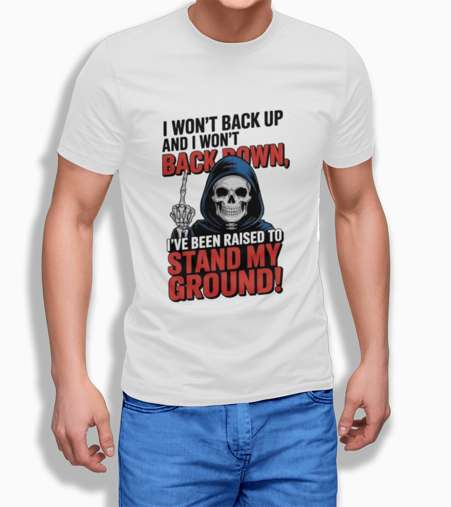 I Won't Back Up I Won't Back Down I've Been Raised To Stand My Ground Skeleton T-Shirt