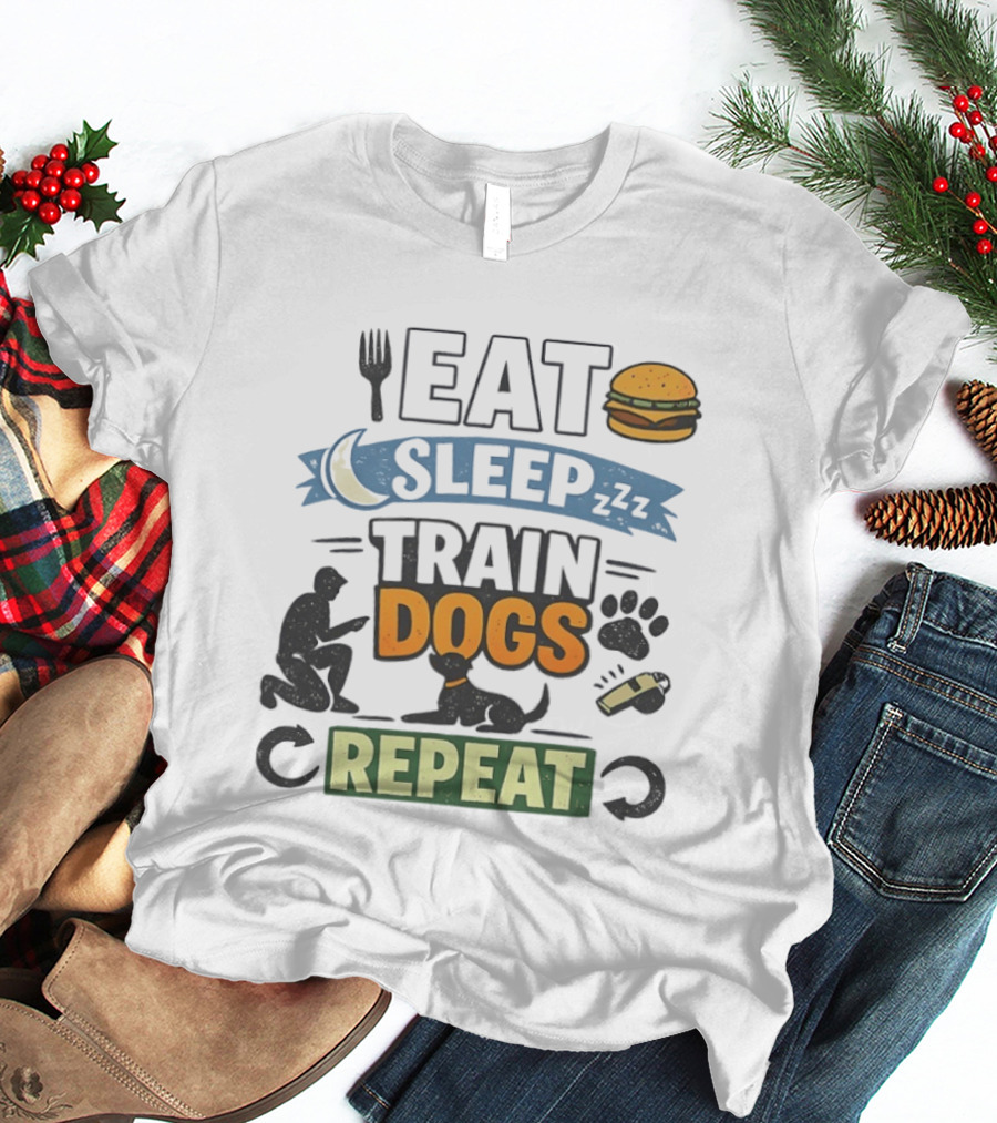 Eat Sleep Train Dogs Repeat Dog Lover Humor Funny Pet Obsession T-Shirt