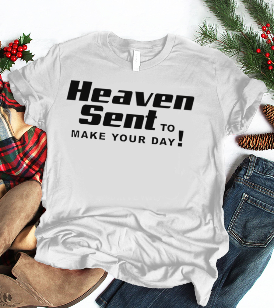 Heaven Sent To Make Your Day T-Shirt