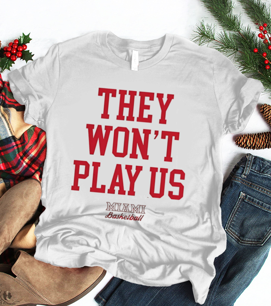 They Won't Play Us Miami Basketball Team Fan T-Shirt