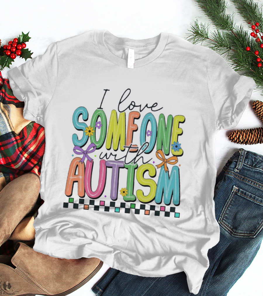 I Love Someone With Autism Colorful Checkered Flag Bows And Flowers T-Shirt