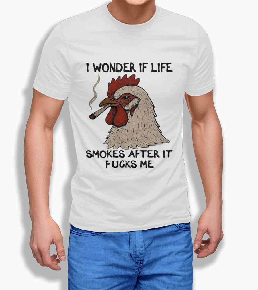 I Wonder If Life Chicken Smokes After It Fucks Me Smoking Rooster T-Shirt
