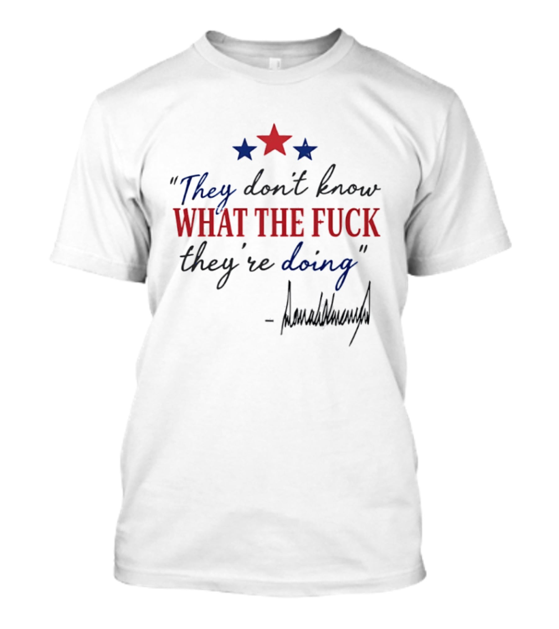 They Don't Know What The Fck They're Doing Trump Stars T-Shirt