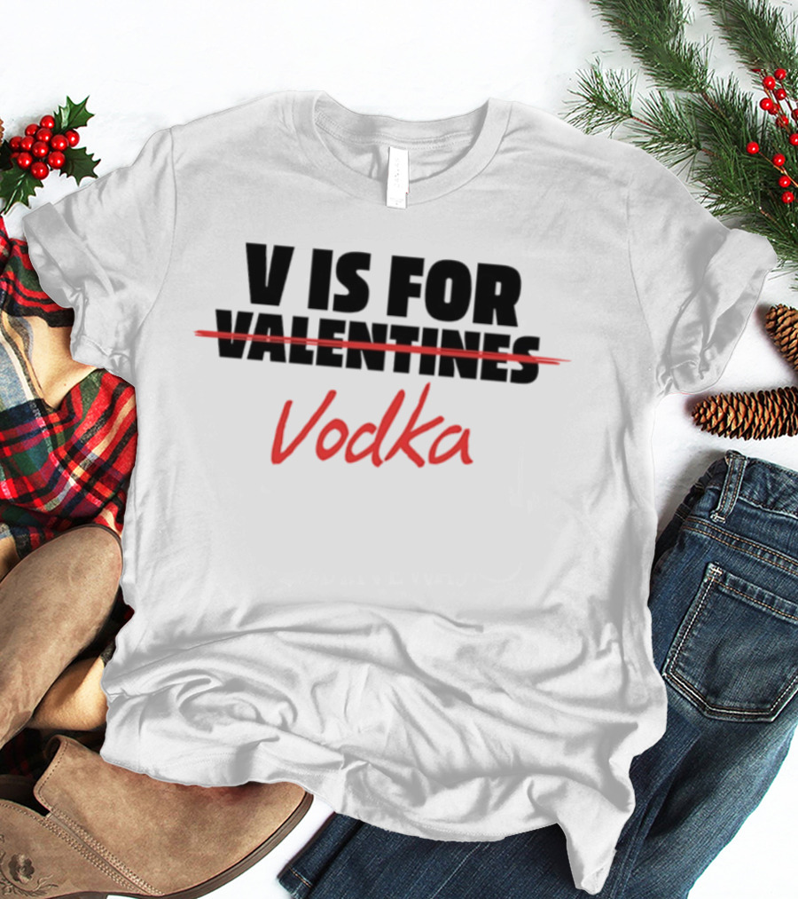 V Is For Vodka Valentines Humor T-Shirt